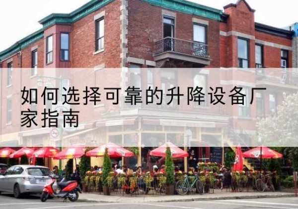 色尼电动升降机厂家-如何选择可靠的升降设备厂家指南